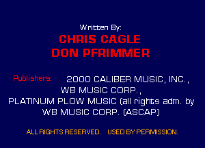 Written Byi

2000 CALIBER MUSIC, INC,
WB MUSIC 00RP.,
PLATINUM PLOW MUSIC Eall Fights adm. by
WB MUSIC 00RP. IASCAPJ

ALL RIGHTS RESERVED. USED BY PERMISSION.