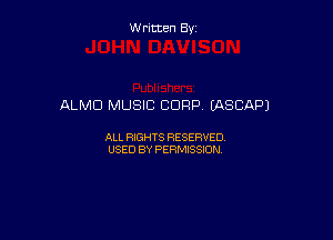 Written By

ALMD MUSIC CORP EASCAPJ

ALL RIGHTS RESERVED
USED BY PERMISSION