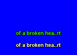 of a broken hea..rt

of a broken hea..rt
