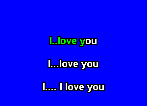 l..love you

l...love you

L... I love you