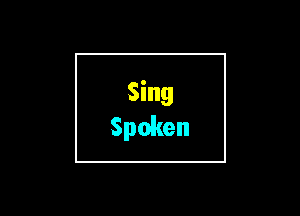 Sing
Spoken