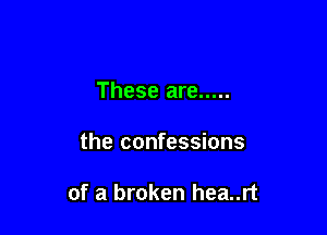 These are .....

the confessions

of a broken hea..rt