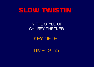 IN THE STYLE 0F
CHUEIBY CHECKER

KEY OF EEJ

TIME 2155