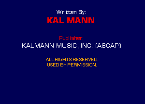 Written By

KALMANN MUSIC, INC CASCAPJ

ALL RIGHTS RESERVED
USED BY PERMISSION