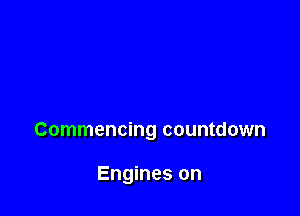 Commencing countdown

Engines on