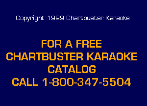 Copyright 1999 Chambusner Karaoke

FOR A FREE
CHARTBUSTER KARAOKE
CATALOG
CALL 1 -800-347-5 504
