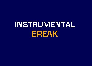 INSTRUMENTAL

BREAK