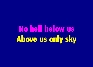 above us only sky