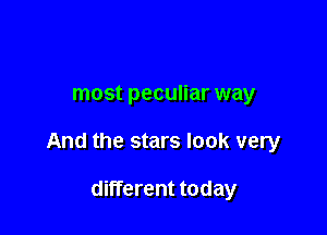most peculiar way

And the stars look very

different today