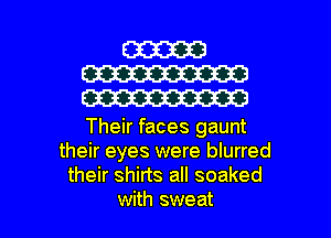 W
W
W

Their faces gaunt
their eyes were blurred
their shirts all soaked

with sweat l