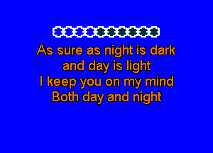 Cm

As sure as night is dark
and day is light

I keep you on my mind
Both day and night