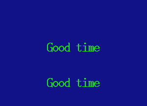 Good time

Good time