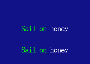 Sail on honey

Sail on honey