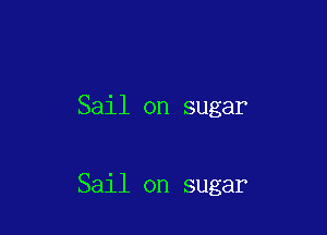 Sail on sugar

Sail on sugar