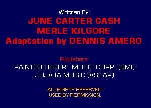 W ritten Byz

PAINTED DESERT MUSIC CORP, EBMIJ
JUJAJA MUSIC (ASCAPJ

ALL RIGHTS RESERVED.
USED BY PERMISSION