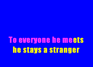 'I'o anemone he meets
he stasis a stranger