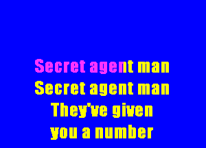 Secret agent man

Secret agent man
They've given
mm a number