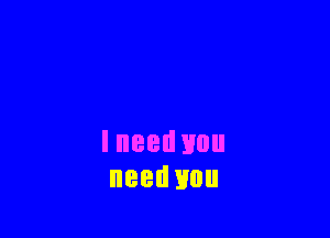 lneed Huu
need you