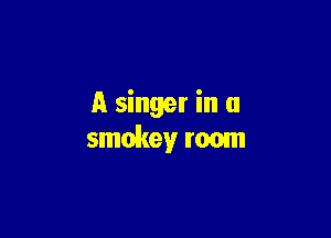 A singer in a

smokey mom