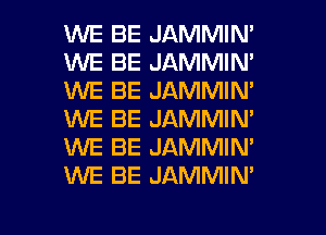 WE BE JAMMIN'
WE BE JAMMIN'
1M'UE BE JAMMIN'
WE BE JAMMIN'
1WE BE JAMMIN'
WE BE JAMMIN'