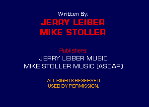 W ritten By

JERRY LEIBER MUSIC
MIKE STDLLER MUSIC (ASCAPJ

ALL RIGHTS RESERVED
USED BY PERMISSION
