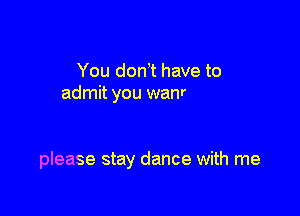 walk away dance with me
I wanna rock your body
please stay dance with me