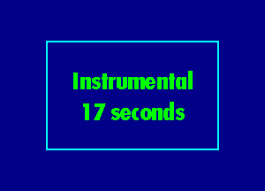 lnsIrumenlul
17 seconds