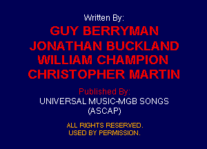 Written By

UNIVERSAL MUSIC-MGB SONGS
(ASCAP)

ALL RIGHTS RESERVED
USED BY PERMISSION