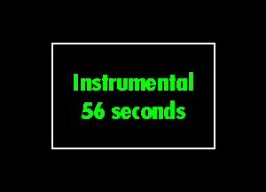 lnsIrumenlul
56 seconds