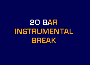 20 BAR
INSTRUMENTAL

BREAK