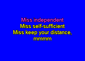 Miss independent
Miss seIf-sufflcient

Miss keep your distance,
mmmm