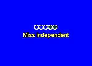 m

Miss independent