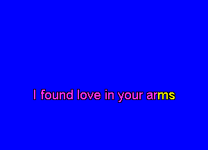I found love in your arms