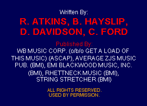 Written Byi

WB MUSIC CORP. (OIbIU GETA LOAD OF
THIS MUSIC) (ASCAP), AVERAGE ZJS MUSIC
PUB. (BMI), EMI BLACKWOOD MUSIC, INC.

(BMI), RHETTNECKMUSIC (BMI),
STRING STRETCHER (BMI)

ALL RIGHTS RESERVED.
USED BY PERMISSION.
