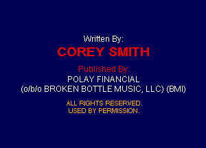 Written By

POLAY FINANCIAL
(OIbIO BROKEN BOTTLE MUSIC, LLC) (BMI)

ALL RIGHTS RESERVED
USED BY PERMISSION