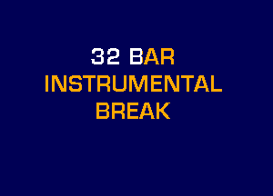 32 BAR
INSTRUMENTAL

BREAK