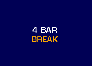 4 BAR
BREAK