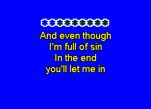 am

And even though
I'm full of sin

In the end
you'll let me in