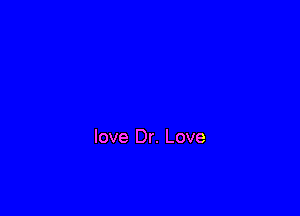 love Dr. Love
