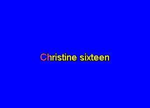 Christine sixteen