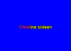 Christine sixteen