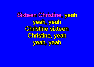 Sixteen Christine, yeah
yeah,yeah
Ch s nesbdeen

Ch s ne,yeah
yeah,yeah