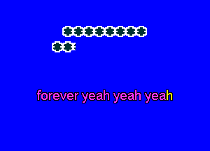 forever yeah yeah yeah