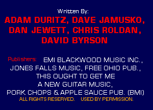 Written Byi

EMI BLACKWDDD MUSIC INC,

JONES FALLS MUSIC, FREE DHID PUB,
THIS DUGHT TO GET ME
A NEW GUITAR MUSIC,

PORK BHDPS SAPPLE SAUCE PUB. EBMIJ
ALL RIGHTS RESERVED. USED BY PERMISSION.