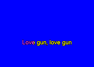 Love gun, love gun