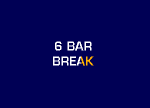 8 BAR
BREAK