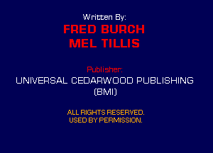 Written Byi

UNIVERSAL CEDARWDDD PUBLISHING
EBMIJ

ALL RIGHTS RESERVED.
USED BY PERMISSION.