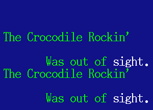 The Crocodile Rockin

Was out of sight.
The Crocodile Rockin

Was out of sight.