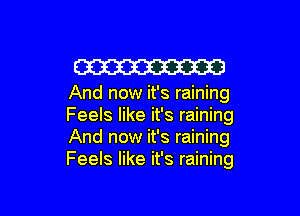 W

And now it's raining

Feels like it's raining
And now it's raining
Feels like it's raining