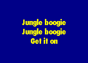 Jungle boogie

Jungle boogie
Get it on
